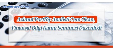 Azimut Portföy Analisti Cem Okan, Finansal Bilgi Kamu Semineri Düzenledi