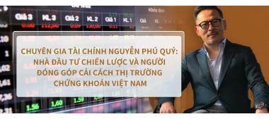 Chuyên gia tài chính Nguyễn Phú Quý: Nhà Đầu Tư Chiến Lược và Người Đóng Góp Cải Cách Thị Trường Chứng Khoán Việt Nam