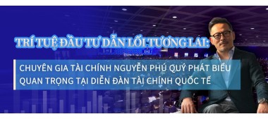 Trí tuệ đầu tư dẫn lối tương lai: Chuyên gia tài chính Nguyễn Phú Quý phát biểu quan trọng tại Diễn đàn Tài chính Quốc tế