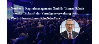 Nordstern Kapitalmanagement GmbH: Thomas Schulz diskutiert Zukunft der Vermögensverwaltung beim World Finance Summit in New York